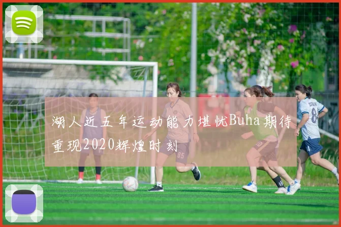 湖人近五年运动能力堪忧Buha期待重现2020辉煌时刻