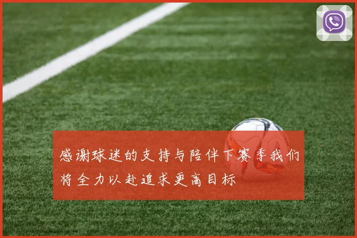 感谢球迷的支持与陪伴下赛季我们将全力以赴追求更高目标